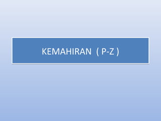 KEMAHIRAN ( P-Z )
 