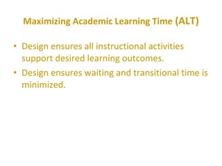 Maximizing Academic Learning Time  (ALT) Design ensures all instructional activities support desired learning outcomes.  Design ensures waiting and transitional time is minimized. 
