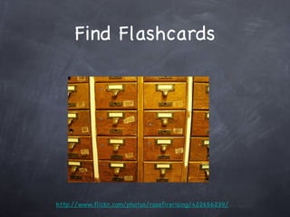 Find Flashcards http://www.flickr.com/photos/rosefirerising/422656239/ 