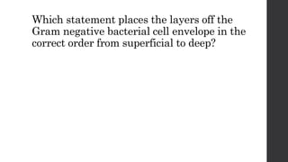 Which statement places the layers off the
Gram negative bacterial cell envelope in the
correct order from superficial to deep?
 