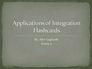 By: Alex Gagliardi Group 4  Applications of IntegrationFlashcards    