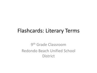 Flashcards: Literary Terms 9th Grade Classroom Redondo Beach Unified School District 