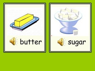 sugar
butter
 