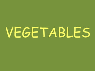 VEGETABLES
 