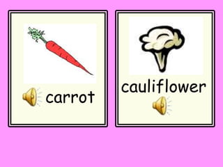 cauliflower
carrot
 