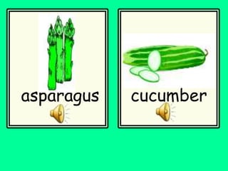cucumber
asparagus
 