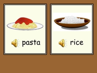 rice
pasta
 