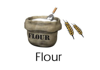 Flour
 