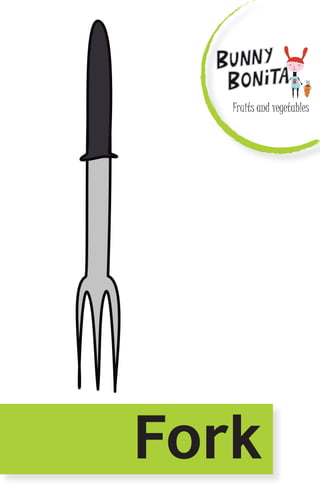 Fruits and vegetables
Fork
 
