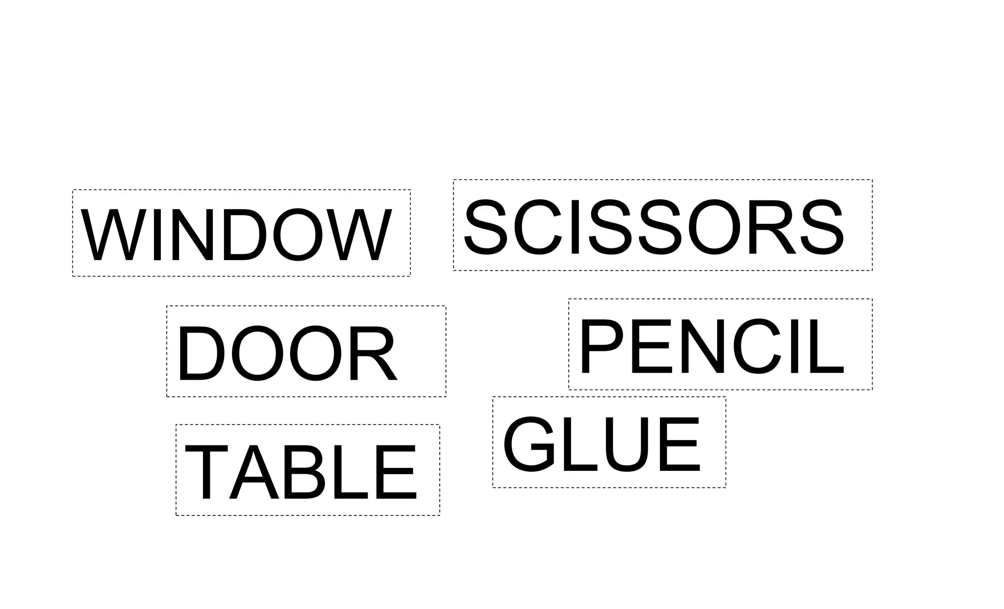 WINDOW SCISSORS
DOOR
TABLE
PENCIL
GLUE