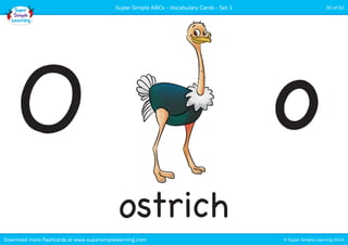 Super Simple ABCs - Vocabulary Cards - Set 1 30 of 52 
O o 
ostrich 
Download more flashcards at www.supersimplelearning.com © Super Simple Learning 2014 
 
