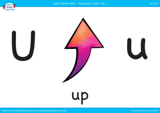 Super Simple ABCs - Vocabulary Cards - Set 1 42 of 52 
U u 
up 
Download more flashcards at www.supersimplelearning.com © Super Simple Learning 2014 
 
