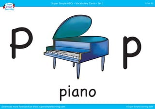 Super Simple ABCs - Vocabulary Cards - Set 1 32 of 52 
P p 
piano 
Download more flashcards at www.supersimplelearning.com © Super Simple Learning 2014 
 