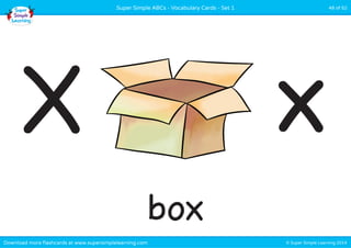 Super Simple ABCs - Vocabulary Cards - Set 1 48 of 52 
X x 
box 
Download more flashcards at www.supersimplelearning.com © Super Simple Learning 2014 
 