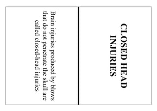 Braininjuriesproducedbyblows
thatdonotpenetratetheskullare
calledclosed-headinjuries
CLOSEDHEAD
INJURIES
 