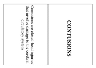 Contusionsareclosed-headinjuries
thatinvolvedamagetothecerebral
circulatorysystem
CONTUSIONS
 