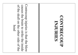 Contrecoupinjuriesisthattheblow
causesthebraintostriketheinside
oftheskullontheothersideofthe
head
CONTRECOUP
INJURIES
 