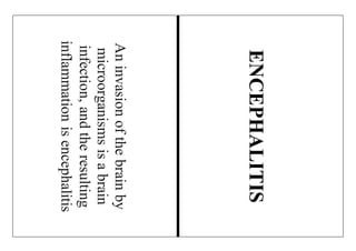 Aninvasionofthebrainby
microorganismsisabrain
infection,andtheresulting
inflammationisencephalitis
ENCEPHALITIS
 