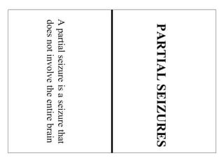 Apartialseizureisaseizurethat
doesnotinvolvetheentirebrain
PARTIALSEIZURES
 