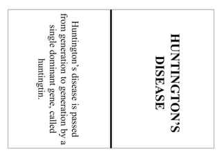 Huntington’sdiseaseispassed
fromgenerationtogenerationbya
singledominantgene,called
huntingtin.
HUNTINGTON’S
DISEASE
 