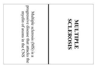 Multiplesclerosis(MS)isa
progressivediseasethatattacksthe
myelinofaxonsintheCNS
MULTIPLE
SCLEROSIS
 
