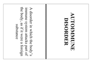 Adisorderinwhichthebody’s
immunesystemattackspartof
thebody,asifitwereaforeign
substance
AUTOIMMUNE
DISORDER
 