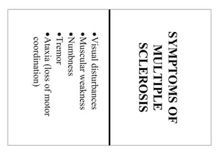 SYMPTOMSOF
MULTIPLE
SCLEROSIS
Visualdisturbances
Muscularweakness
Numbness
Tremor
Ataxia(lossofmotor
coordination)
 