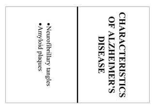 CHARACTERISTICS
OFALZHEIMER’S
DISEASE
Neurofibrillarytangles
Amyloidplaques
 