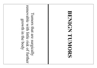 Tumorsthataresurgically
removablewithlittleriskoffurther
growthinthebody
BENIGNTUMORS
 