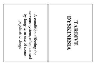 Aconditionaffectingthe
nervoussystem,oftencaused
bylong-termuseofsome
psychiatricdrugs
TARDIVE
DYSKINESIA
 