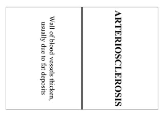 Wallofbloodvesselsthicken,
usuallyduetofatdeposits
ARTERIOSCLEROSIS
 