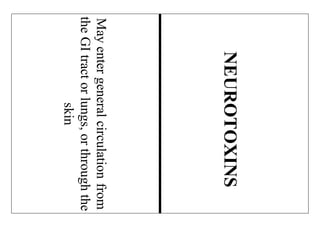 Mayentergeneralcirculationfrom
theGItractorlungs,orthroughthe
skin
NEUROTOXINS
 