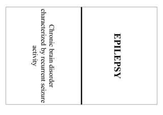 Chronicbraindisorder
characterizedbyrecurrentseizure
activity
EPILEPSY
 