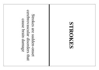Strokesaresudden-onset
cerebrovasculardisordersthat
causebraindamage
STROKES
 