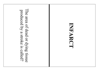 Theareaofdeadordyingtissue
producedbyastrokeiscalled?
INFARCT
 