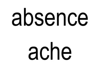 absence
ache
 