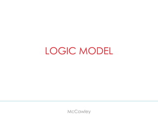 LOGIC MODEL
McCawley
 