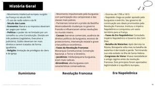 História Geral
Iluminismo
- Movimento impulsionado pela burguesia
com participação dos camponeses e das
classes mais pobres.
- Parisienses tomaram a prisão da Bastilha
desencadeando mudanças no governo
Francês e influenciaram várias revoluções
no mundo inteiro.
- Causas: barreiras comerciais, ausência de
direitos políticos da burguesia, excesso de
protecionismo, intervenção estatal e grave
crise política e econômica.
- Fases da Revolução Francesa:
Monarquia Constitucional, Convenção
Nacional, o Terror e Diretório.
- Jacobinos: média/pequena burguesia,
eram mais radicais.
-Girondinos: alta burguesia com
características conservadoras.
Revolução Francesa Era Napoleônica
10
- Movimento Intelectual europeu surgido
na França no século XVII.
- O uso da razão sobre o da fé
- Século das Luzes
- Economia: liberal e os impostos deveriam
ser pagos por todos
- Política: o poder do rei limitado por um
conselho ou uma Constituição. Divisão em
três poderes (Legislativo, Executivo e
Judiciário). Súdito deveriam ter mais
direitos e serem tratados de forma
igualitária.
- Religião: limitação de privilégios do clero
e da igreja.
- Ocorreu de 1799 a 1815
- Napoleão chega ao poder apoiado pela
burguesia e exército. Seu governo dá
continuação aos ideais promovidos pela
Revolução Francesa .Instituiu o Império
Napoleônico e conquistou um vasto
território para a França.
- Fases da Era Napoleônica: Consulado,
Império Napoleônico e Governo dos Cem
Dias.
- Batalha de Waterloo: Após derrota na
Rússia, Bonaparte volta mas na batalha de
waterloo é derrotado e perde. Terminando
sua vida exilado na Ilha de Santa Helena.
-Congresso de Viena: Visava reestabelecer
o antigo regime antes da revolução
francesa. Dois principios foram apontados:
legitimidade e o equilíbrio europeu.
16
Licenciado para - Pavel Kalashinikov - 23746808863 - Protegido por Eduzz.com
 