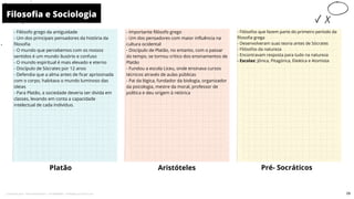 - Filósofo grego da antiguidade
- Um dos principais pensadores da história da
filosofia
- O mundo que percebemos com os nossos
sentidos é um mundo ilusório e confuso
- O mundo espiritual é mais elevado e eterno
- Discípulo de Sócrates por 12 anos
- Defendia que a alma antes de ficar aprisionada
com o corpo, habitava o mundo luminoso das
ideias
- Para Platão, a sociedade deveria ser divida em
classes, levando em conta a capacidade
intelectual de cada indivíduo.
- Importante filósofo grego
- Um dos pensadores com maior influência na
cultura ocidental
- Discípulo de Platão, no entanto, com o passar
do tempo, se tornou crítico dos ensinamentos de
Platão
- Fundou a escola Liceu, onde ensinava cursos
técnicos através de aulas públicas
- Pai da lógica, fundador da biologia, organizador
da psicologia, mestre da moral, professor de
política e deu origem à retórica
Platão
- Filósofos que fazem parte do primeiro período da
filosofia grega
- Desenvolveram suas teoria antes de Sócrates
- Filósofos da natureza
- Encontravam resposta para tudo na natureza
- Escolas: Jônica, Pitagórica, Eleática e Atomista
Aristóteles
Filosofia e Sociologia
10
Pré- Socráticos
29
Licenciado para - Pavel Kalashinikov - 23746808863 - Protegido por Eduzz.com
 