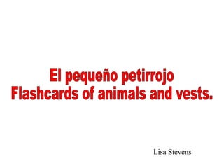 El pequeño petirrojo Flashcards of animals and vests. Lisa Stevens 