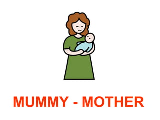 MUMMY - MOTHER

 