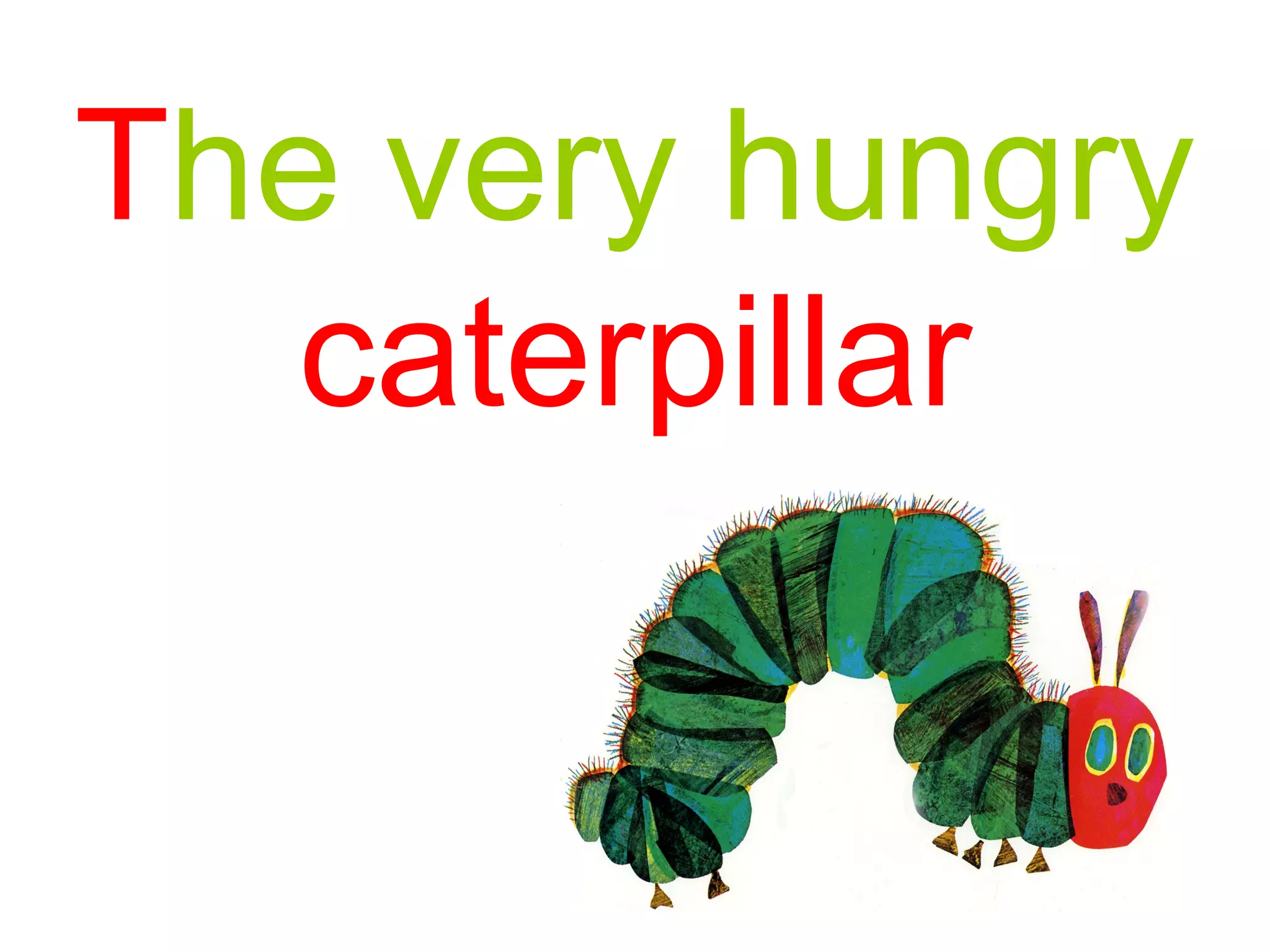 The very hungry
caterpillar