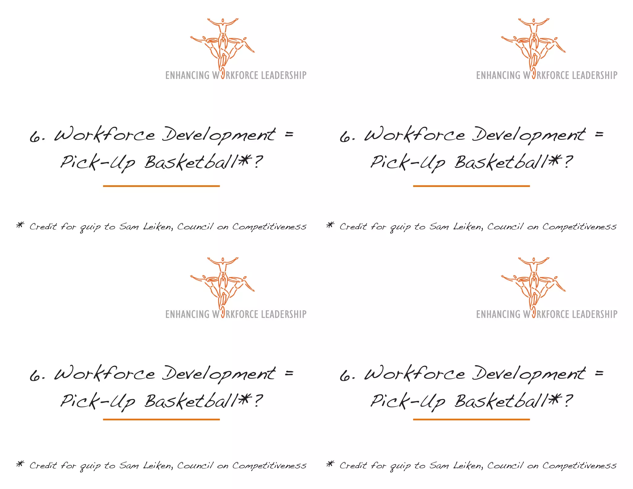 6. Workforce Development =                                    6. Workforce Development =
     Pick-Up Basketball*?                                          Pick-Up Basketball*?


* Credit for quip to Sam Leiken, Council on Competitiveness   * Credit for quip to Sam Leiken, Council on Competitiveness




  6. Workforce Development =                                    6. Workforce Development =
     Pick-Up Basketball*?                                          Pick-Up Basketball*?


* Credit for quip to Sam Leiken, Council on Competitiveness   * Credit for quip to Sam Leiken, Council on Competitiveness
 