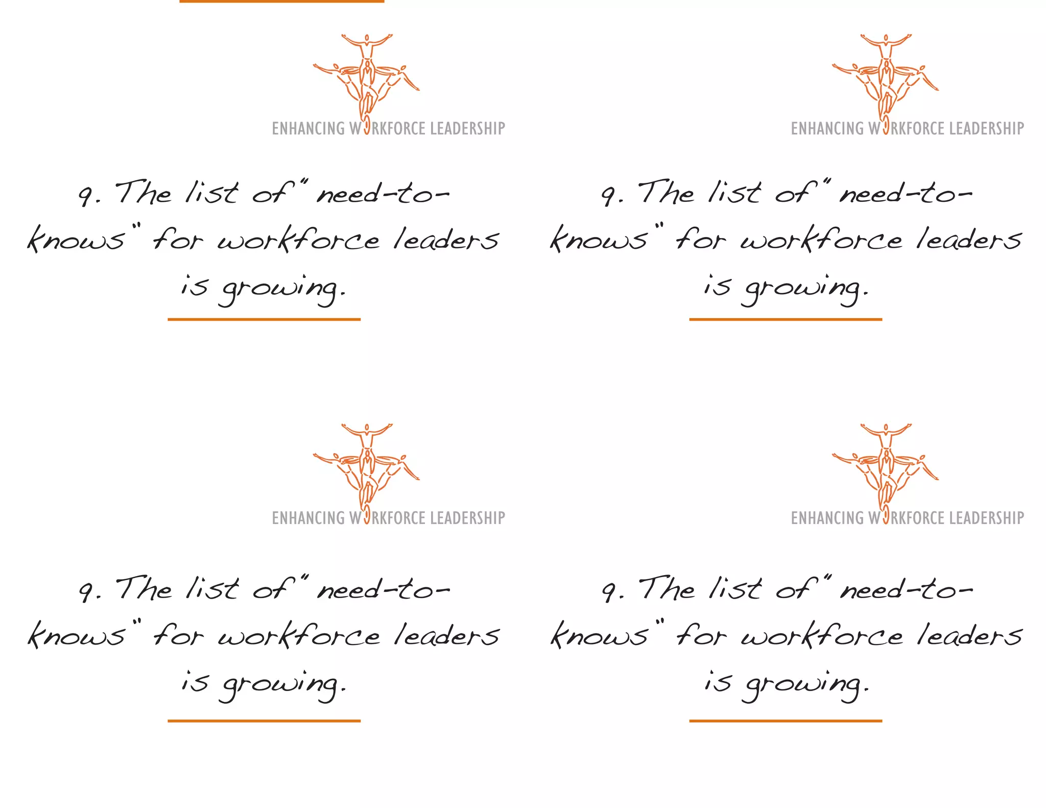 9. The list of “need-to-       9. The list of “need-to-
knows” for workforce leaders   knows” for workforce leaders
          is growing.                    is growing.




   9. The list of “need-to-       9. The list of “need-to-
knows” for workforce leaders   knows” for workforce leaders
          is growing.                    is growing.
 
