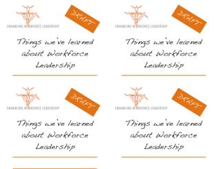 DR                         DR
                AF                         AF
                     T                        T


Things we’ve learned        Things we’ve learned
 about Workforce             about Workforce
     Leadership                  Leadership


              DR                         DR
                   AF                      AF
                        T                     T

Things we’ve learned        Things we’ve learned
 about Workforce             about Workforce
     Leadership                  Leadership
 