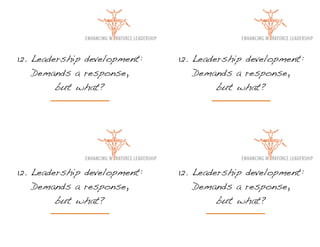 12. Leadership development:   12. Leadership development:
    Demands a response,           Demands a response,
         but what?                     but what?




12. Leadership development:   12. Leadership development:
    Demands a response,           Demands a response,
         but what?                     but what?
 