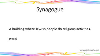 Synagogue
A building where Jewish people do religious activities.
(noun)
 