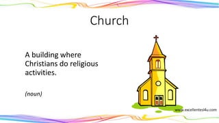Church
A building where
Christians do religious
activities.
(noun)
 