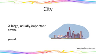 City
A large, usually important
town.
(noun)
 