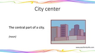 City center
The central part of a city.
(noun)
 